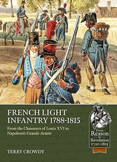 French Light Infantry 1784-1815 : From the Chasseurs of Louis Xvi to Napoleon's Grande ArmeE, Paperback / softback Book