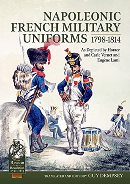 Napoleonic French Military Uniforms 1798-1814 : As Depicted by Horace and Carle Vernet and EugeNe Lami, Paperback / softback Book