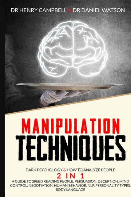 Manipulation Techniques : Dark Psychology & How to Analyze People 2 in 1 A Guide to Speed Reading People, Persuasion, Deception, Mind Control, Negotiation, Human Behavior, NLP, Personality Types, Body, Paperback / softback Book