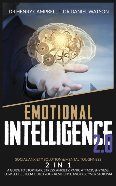 Emotional Intelligence 2.0 : Social Anxiety Solution & Mental Toughness 2 in 1 A Guide to Stop Fear, Stress, Anxiety, Panic Attack, Shyness, Low Self-Esteem. Build Your Resilience and Discover Stoicis, Hardback Book