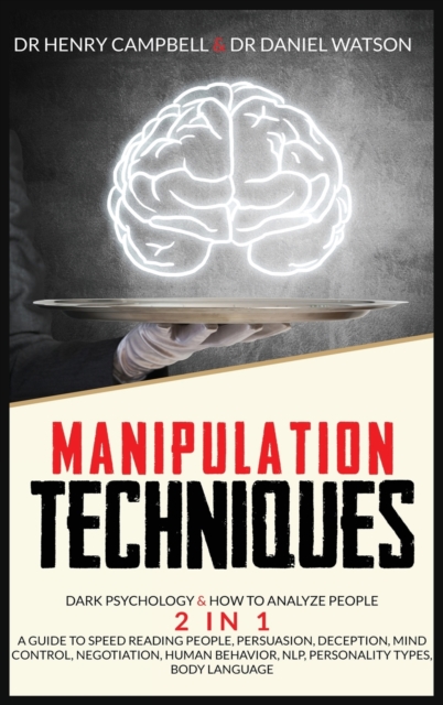 Manipulation Techniques : Dark Psychology & How to Analyze People 2 in 1 A Guide to Speed Reading People, Persuasion, Deception, Mind Control, Negotiation, Human Behavior, NLP, Personality Types, Body, Hardback Book