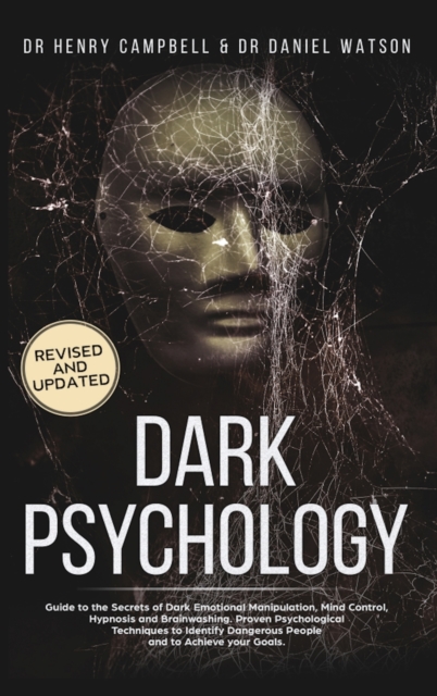 Dark Psychology REVISED AND UPDATED : Guide to the Secrets of Dark Emotional Manipulation, Mind Control, Hypnosis and Brainwashing. Proven Psychological Techniques to Identify Dangerous People and to, Hardback Book