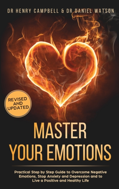 Master Your Emotions REVISED AND UPDATED : Practical Step by Step Guide to Overcome Negative Emotions, Stop Anxiety and Depression and to Live a Positive and Healthy Life, Hardback Book
