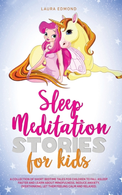 Sleep Meditation Stories for Kids : A Collection of Short Bedtime Tales for Children to Fall Asleep Faster and Learn About Mindfulness. Reduce Anxiety, Overthinking, let Them Feeling Calm and Relaxed., Hardback Book