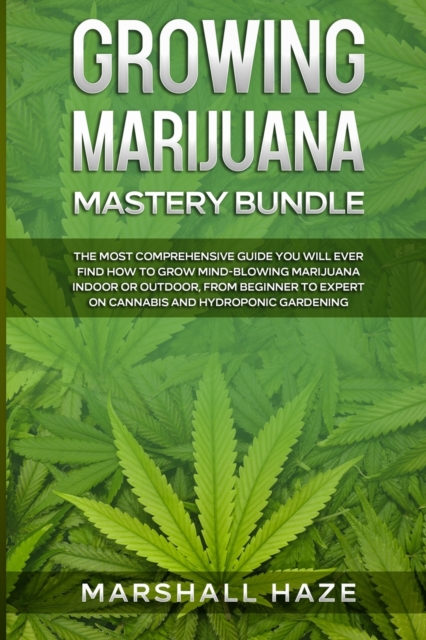 Growing Marijuana for Beginners - Secrets : How to Grow MIND-BLOWING Marijuana Indoor and Outdoor, EVERYTHING You Need to Know, Step-by-Step, to Produce Outstanding & High-Quality Cannabis, Paperback / softback Book