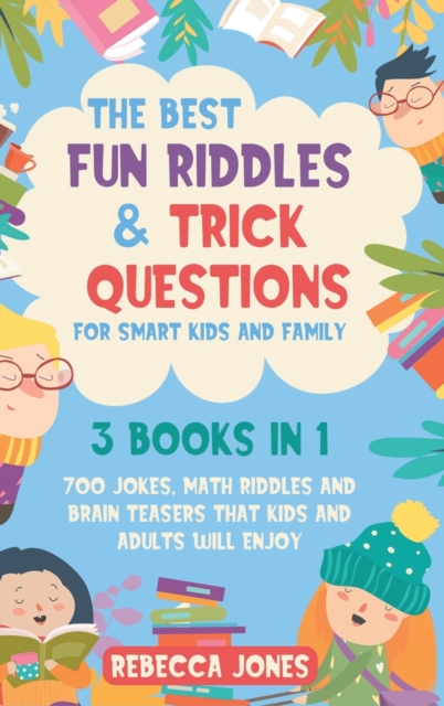 The Best Fun Riddles & Trick Questions for Smart Kids and Family : 3 Books in 1 700 Jokes, Math Riddles and Brain Teasers That Kids and Adults Will Enjoy, Hardback Book