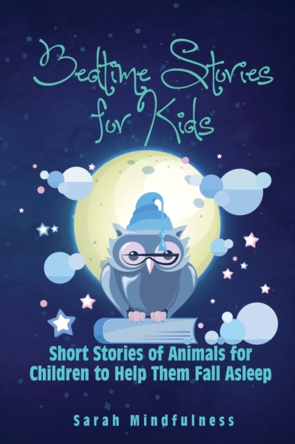 Bedtime Stories for Kids : Short Stories of Animals for Children to Help Them Fall Asleep, Paperback / softback Book