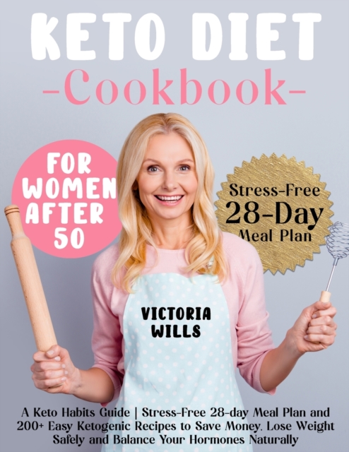 Keto Diet Cookbook for Women After 50 : A Keto Habits Guide Stress-Free 28-day Meal Plan and 200+ Easy Ketogenic Recipes to Save Money, Lose Weight Safely and Balance Your Hormones Naturally, Paperback / softback Book