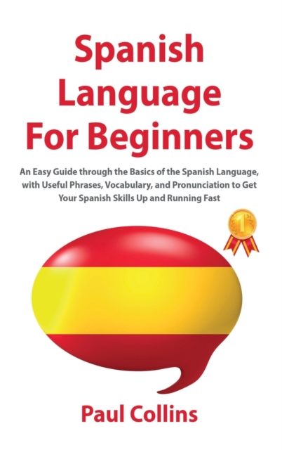 S&#1056;anish Language F&#1054;r Beginners : An Easy Guide thr&#1086;ugh the Basics &#1086;f the S&#1088;anish Language, with Useful &#1056;hrases, V&#1086;cabulary, and &#1056;r&#1086;nunciati&#1086;, Hardback Book