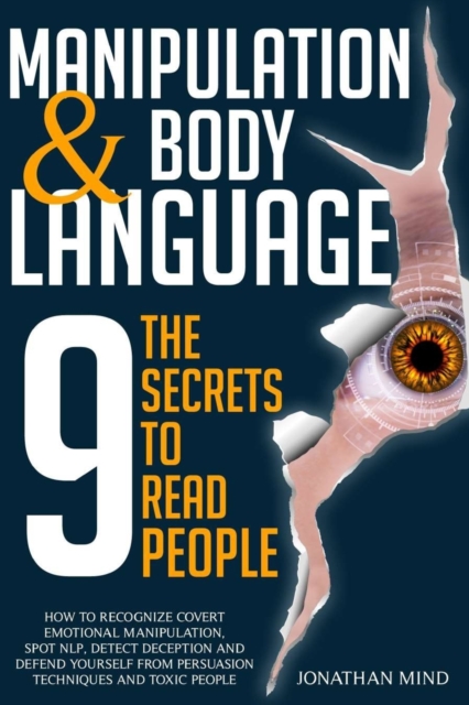 Manipulation and Body Language : The 9 Secrets to Read People. How to Recognize Covert Emotional Manipulation, Spot NLP, Detect Deception, and Defend Yourself from Persuasion Techniques and Toxic Peop, Paperback / softback Book