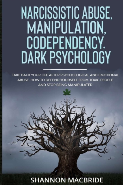 Narcissistic Abuse, Manipulation, Codependency, Dark Psychology : Take Back Your Life after Psychological and Emotional Abuse. How to Defend Yourself from Toxic People and Stop Being Manipulated, Paperback / softback Book