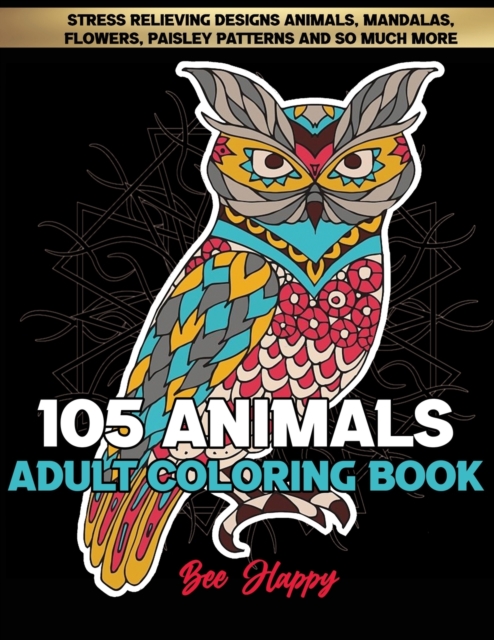 Adult Coloring Book : 105 Stress Relieving Designs Animals, Mandalas, Flowers, Paisley Patterns And So Much More: Coloring Book For Adults, Paperback / softback Book