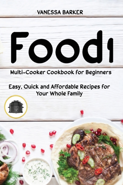 Food i Multicooker Cookbook for Beginners : Easy, Quick and Affordable Recipes for Your Whole Family, Paperback / softback Book