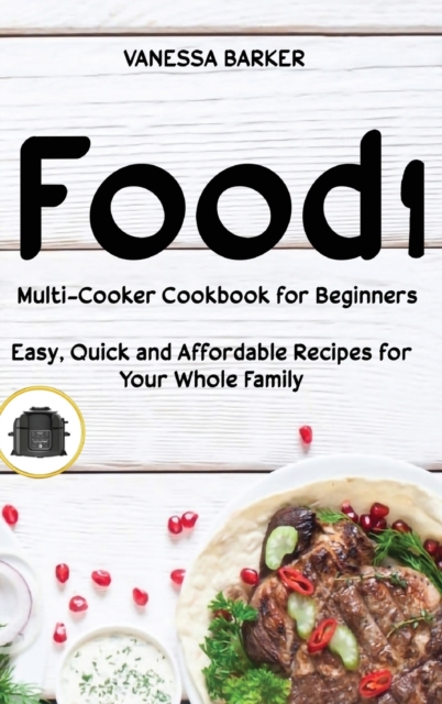 Food i Multicooker Cookbook for Beginners : Easy, Quick and Affordable Recipes for Your Whole Family, Hardback Book