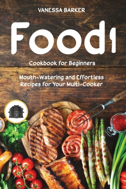 Food i Cookbook for Beginners : Mouth-Watering and Effortless Recipes for Your Multi-Cooker, Paperback / softback Book