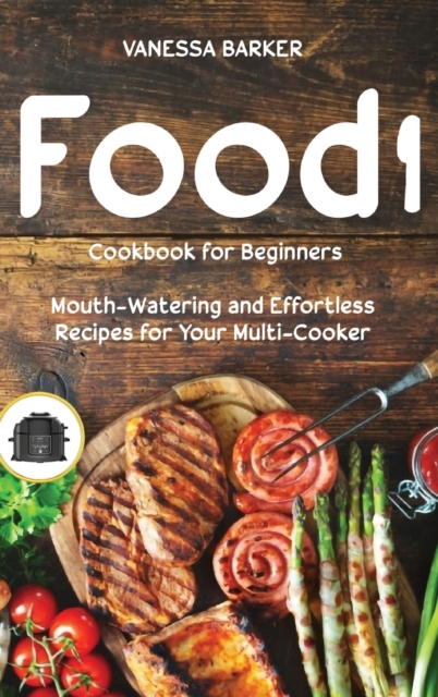Food i Cookbook for Beginners : Mouth-Watering and Effortless Recipes for Your Multi-Cooker, Hardback Book