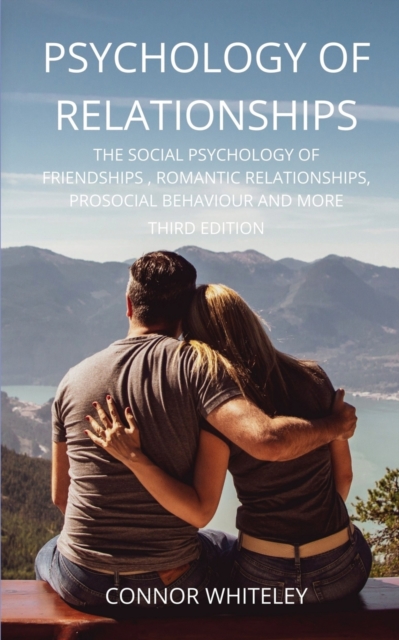 Psychology of Relationships : The Social Psychology of Friendships, Romantic Relationships, Prosocial Behaviour and More Third Edition, Paperback / softback Book