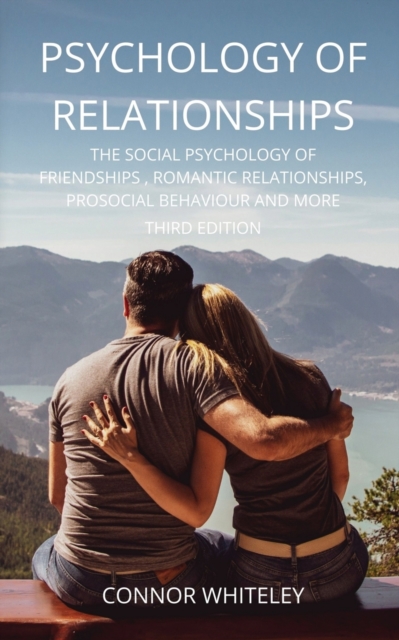 Psychology of Relationships : The Social Psychology of Friendships, Romantic Relationships, Prosocial Behaviour and More Third Edition, Paperback / softback Book