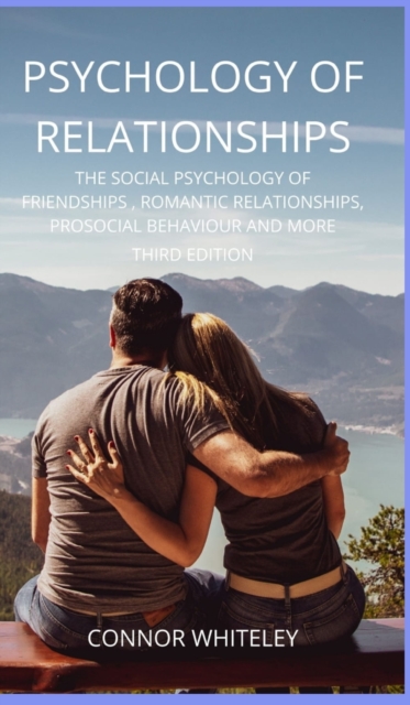 Psychology of Relationships : The Social Psychology of Friendships, Romantic Relationships, Prosocial Behaviour and More Third Edition, Hardback Book