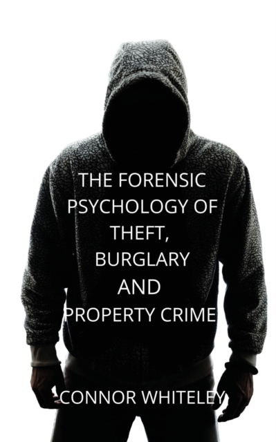 The Forensic Psychology of Theft, Burglary and Property Crime, Paperback / softback Book