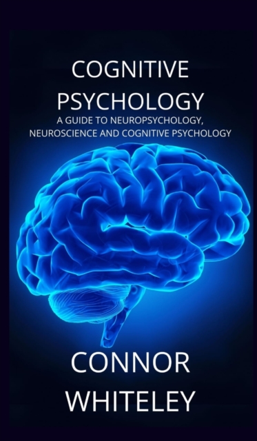 Cognitive Psychology : A Guide to Neuropsychology, Neuroscience and Cognitive Psychology, Hardback Book