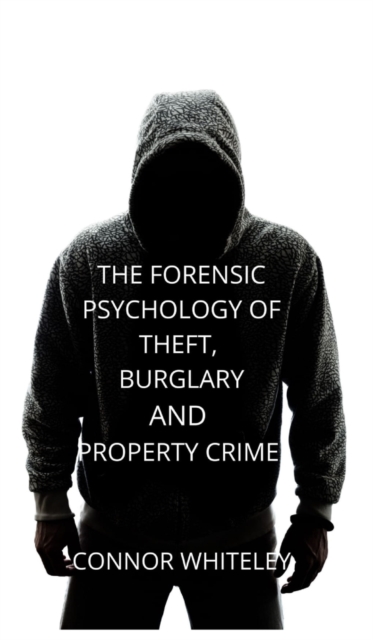 The Forensic Psychology of Theft, Burglary and Property Crime, Hardback Book
