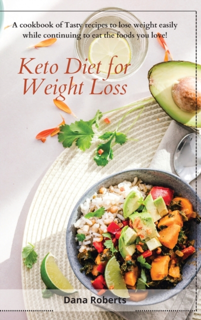 Keto Diet for Weight Loss : A cookbook of Tasty recipes to lose weight easily while continuing to eat the foods you love!, Hardback Book