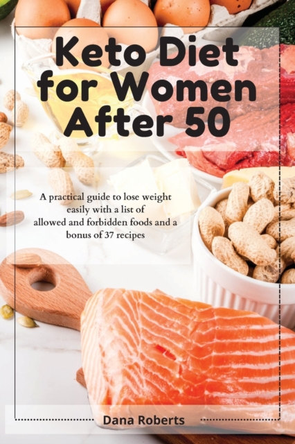 Keto Diet for Women After 50 : A practical guide to lose weight easily with a list of allowed and forbidden foods and a bonus of 37 recipes, Paperback / softback Book