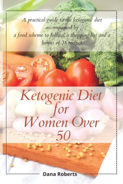 Ketogenic Diet for Women Over 50 : A practical guide to the ketogenic diet accompanied by a food scheme to follow, a shopping list and a bonus of 38 recipes, Paperback / softback Book