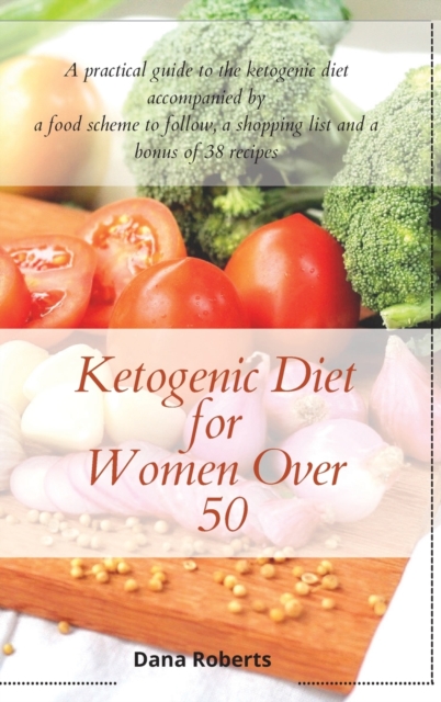 Ketogenic Diet for Women Over 50 : A practical guide to the ketogenic diet accompanied by a food scheme to follow, a shopping list and a bonus of 38 recipes, Hardback Book