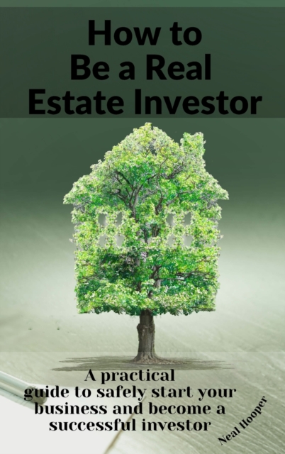 How to Be a Real Estate Investor : A practical guide with tips and secrets to make more profit and create a solid passive income., Hardback Book