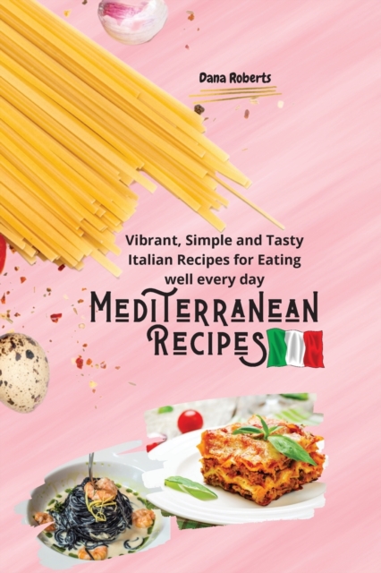 Mediterranean Recipes : Vibrant, Simple and Tasty Italian Recipes for Eating well every day, Paperback / softback Book