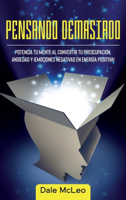 Pensando Demasiado : Potencia tu mente al convertir tu preocupacion, ansiedad y !Emociones negativas en energia positiva!, Hardback Book