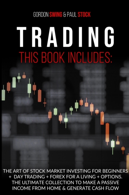 Trading : The Art Od Stock Market Investing For Beginners + Day Trading + Forex For A Living + Options. The Ultimate Collection To Make A Passive Income From Home & Generate Cash Flow, Paperback / softback Book