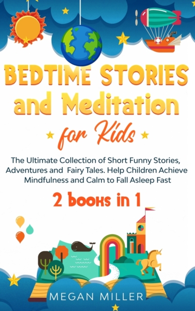 Bedtime Stories and Meditation for Kids : The Ultimate Collection of Short Funny Stories, Adventures and Fairy Tales. Help Children Achieve Mindfulness and Calm to Fall Asleep Fast (2 books in 1), Hardback Book