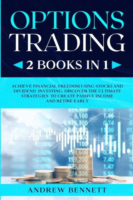 Options Trading : 2 Books in 1: Achieve Financial Freedom Using Stocks and Dividend Investing. Discover the Ultimate Strategies to Create Passive Income and Retire Early, Paperback / softback Book