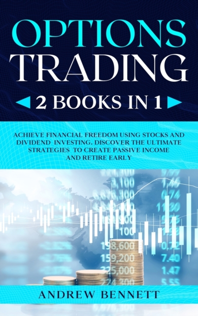 Options Trading : 2 Books in 1: Achieve Financial Freedom Using Stocks and Dividend Investing. Discover the Ultimate Strategies to Create Passive Income and Retire Early, Hardback Book