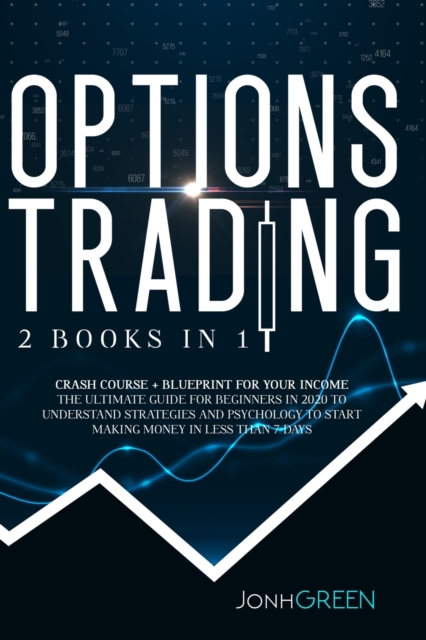 Options trading : 2 in 1 Crash course + blueprint for your income The ultimate guide for beginners in 2020 to understand strategies and psychology to start making profit in less than 7 days, Paperback / softback Book