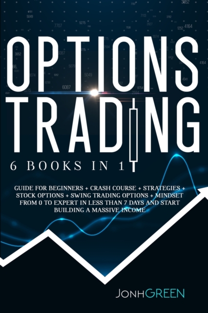 Options trading : 6 in 1: Guide for beginners + crash course + strategies + stock options + swing trading options + mindset. From 0 to expert in less than 7 days and start building a massive income, Paperback / softback Book