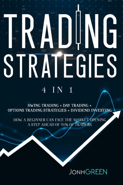 Trading strategies : 4 in 1: day trading + options trading + swing trading + dividend investing Guide for beginners so they can face the market opening a step ahead of 90% of traders, Paperback / softback Book