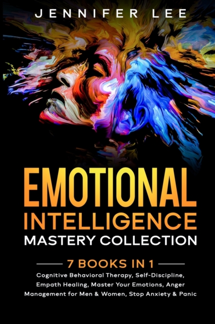 Emotional Intelligence Mastery Collection : 7 Books in 1 - Cognitive Behavioral Therapy, Self-Discipline, Empath Healing, Master Your Emotions, Anger Management for Men & Women, Stop Anxiety and Panic, Paperback / softback Book