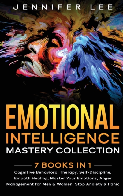 Emotional Intelligence Mastery Collection : 7 Books in 1 - Cognitive Behavioral Therapy, Self-Discipline, Empath Healing, Master Your Emotions, Anger Management for Men & Women, Stop Anxiety & Panic, Hardback Book
