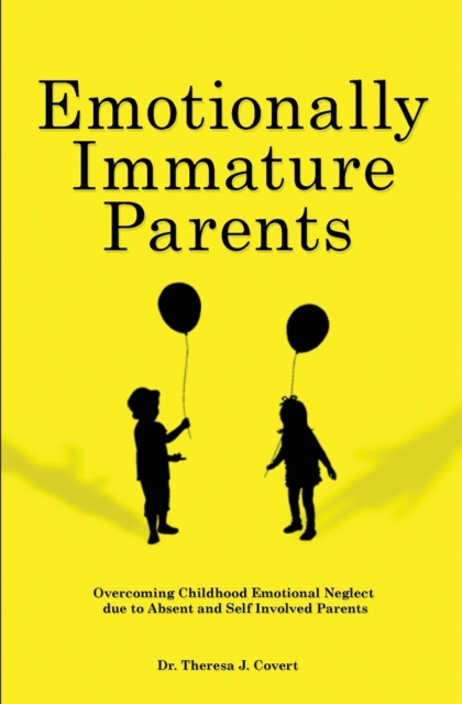 Emotionally Immature Parents : Overcoming Childhood Emotional Neglect due to Absent and Self involved Parents, Paperback / softback Book