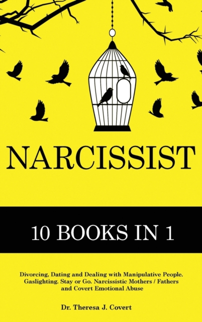 Narcissist : The Definitive Guide - 10 books in 1 - Divorcing, Dating and Dealing with Manipulative People. Gaslighting. Stay or Go. Narcissistic Mothers/Fathers and Covert Emotional abuse, Hardback Book