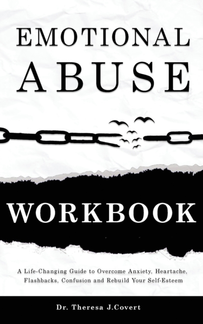 Emotional Abuse Workbook : A Life-Changing Guide to Overcome Anxiety, Heartache, Flashbacks, Confusion and Rebuild Your Self-Esteem, Hardback Book