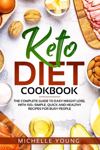 Keto Diet Cookbook : The Complete Guide to Easy Weight Loss, With 150+ Simple, Quick and Healthy Recipes for Busy People, Paperback / softback Book