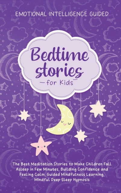 Bedtime Stories For Kids : The Best Meditation Stories To Make Children Fall Asleep In Few Minutes, Building Confidence And Feeling Calm, Guided Mindfulness Learning, Mindful Deep Sleep Hypnosis, Hardback Book