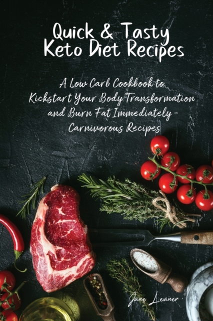 Quick & Tasty Keto Diet Recipes : A Low Carb Cookbook to Kickstart Your Body Transformation and Burn Fat Immediately Carnivorous Recipes, Paperback / softback Book