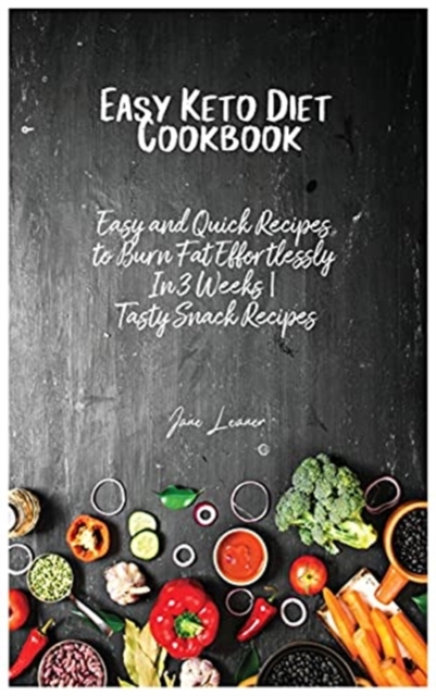 Easy Keto Diet Cookbook : Easy and Quick Recipes to Burn Fat Effortlessly In 3 Weeks Tasty Snack Recipes, Hardback Book