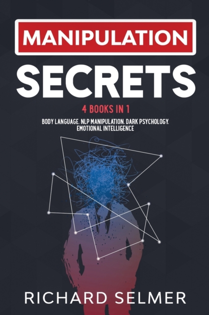 Manipulation Secrets : 4 books in 1: Body Language, NLP Manipulation, Dark Psychology, Emotional Intelligence, Paperback / softback Book